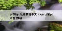 pi币kyc认证教程中文（kyc认证pi币合法吗）