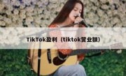 TikTok盈利（tiktok营业额）