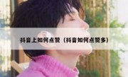 抖音上如何点赞（抖音如何点赞多）