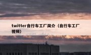 twitter自行车工厂简介（自行车工厂视频）