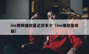 ins视频播放量达到多少（ins播放量收益）