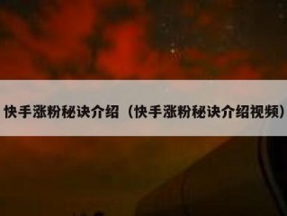 快手涨粉秘诀介绍（快手涨粉秘诀介绍视频）