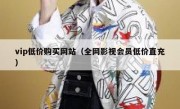 vip低价购买网站（全网影视会员低价直充）