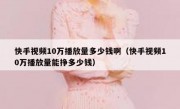 快手视频10万播放量多少钱啊（快手视频10万播放量能挣多少钱）