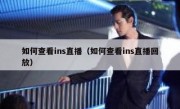 如何查看ins直播（如何查看ins直播回放）