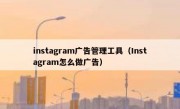 instagram广告管理工具（Instagram怎么做广告）