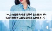 ins上的视频有访客记录吗怎么删除（ins上的视频有访客记录吗怎么删除不了）