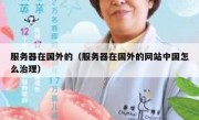 服务器在国外的（服务器在国外的网站中国怎么治理）