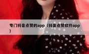 专门抖音点赞的app（抖音点赞软件app）