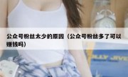 公众号粉丝太少的原因（公众号粉丝多了可以赚钱吗）