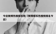 今日微博热搜娱乐榜（微博娱乐热搜榜排名今日）