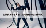 台湾网友评论大陆（台湾网友评论大陆填海）