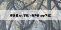 奇艺云app下载（奇异云app下载）