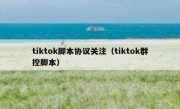 tiktok脚本协议关注（tiktok群控脚本）