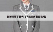 微博需要下载吗（下载微博要付钱吗）