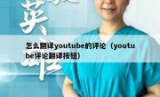 怎么翻译youtube的评论（youtube评论翻译按钮）