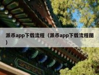 派币app下载流程（派币app下载流程图）
