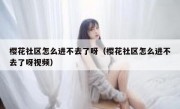 樱花社区怎么进不去了呀（樱花社区怎么进不去了呀视频）