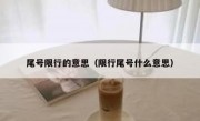 尾号限行的意思（限行尾号什么意思）