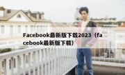 Facebook最新版下载2023（facebook最新版下载）