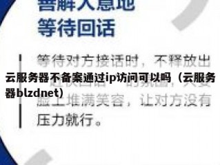 云服务器不备案通过ip访问可以吗（云服务器blzdnet）