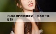 ins我点赞的在哪里看到（ins点赞在哪儿看）