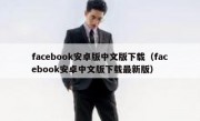facebook安卓版中文版下载（facebook安卓中文版下载最新版）