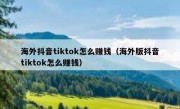 海外抖音tiktok怎么赚钱（海外版抖音tiktok怎么赚钱）