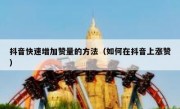 抖音快速增加赞量的方法（如何在抖音上涨赞）