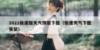 2021极速版天气预报下载（极速天气下载安装）