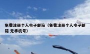 免费注册个人电子邮箱（免费注册个人电子邮箱 无手机号）