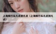 上海限行从几点到几点（上海限行从几点到几点）
