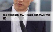 抖音粉丝群如何进入（抖音粉丝群进入后在哪看）