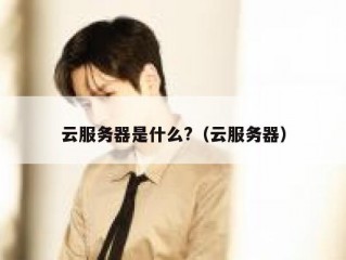 云服务器是什么?（云服务器）