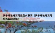 快手评论好友可见怎么取消（快手评论好友可见怎么取消掉）