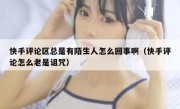 快手评论区总是有陌生人怎么回事啊（快手评论怎么老是诅咒）