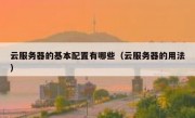 云服务器的基本配置有哪些（云服务器的用法）