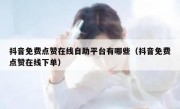 抖音免费点赞在线自助平台有哪些（抖音免费点赞在线下单）