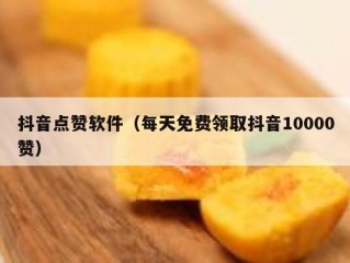 抖音点赞软件（每天免费领取抖音10000赞）