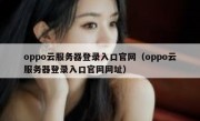 oppo云服务器登录入口官网（oppo云服务器登录入口官网网址）