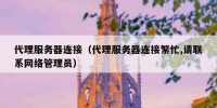 代理服务器连接（代理服务器连接繁忙,请联系网络管理员）
