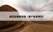樱花在哪里登陆（用户登录樱花）