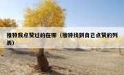 推特我点赞过的在哪（推特找到自己点赞的列表）