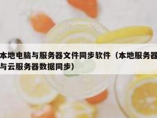 本地电脑与服务器文件同步软件（本地服务器与云服务器数据同步）