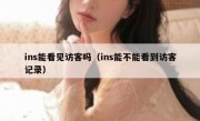 ins能看见访客吗（ins能不能看到访客记录）