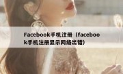 Facebook手机注册（facebook手机注册显示网络出错）