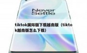 tiktok国际版下载越南版（tiktok越南版怎么下载）