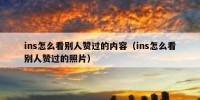 ins怎么看别人赞过的内容（ins怎么看别人赞过的照片）