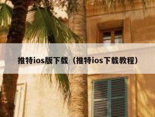 推特ios版下载（推特ios下载教程）