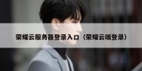 荣耀云服务器登录入口（荣耀云端登录）